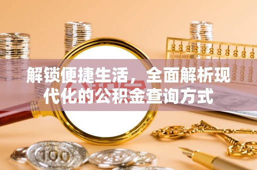 鄂城解锁便捷生活，全面解析现代化的公积金查询方式