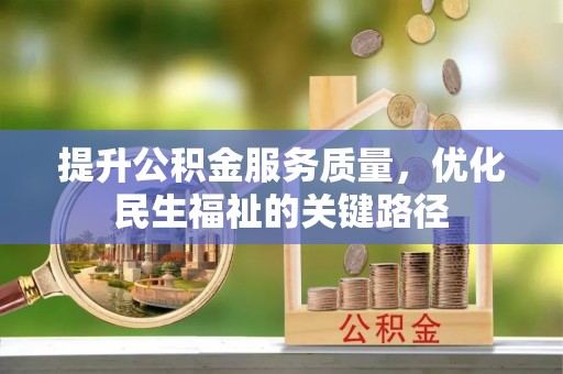 鄂城提升公积金服务质量，优化民生福祉的关键路径