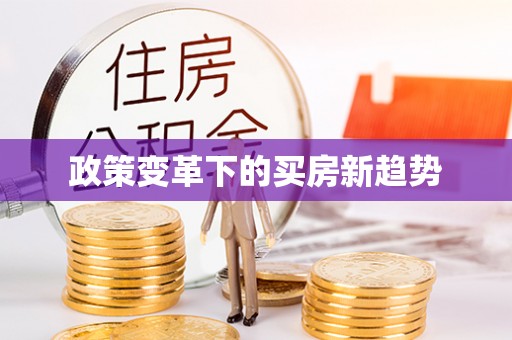 鄂城政策变革下的买房新趋势
