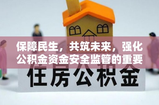 鄂城保障民生，共筑未来，强化公积金资金安全监管的重要性