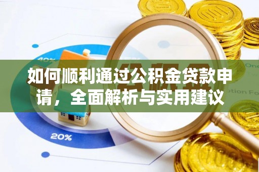 鄂城如何顺利通过公积金贷款申请，全面解析与实用建议