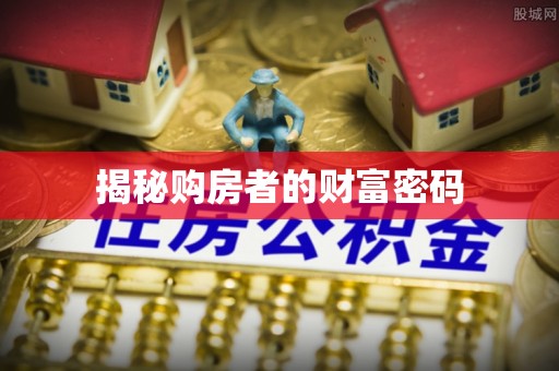 鄂城揭秘购房者的财富密码