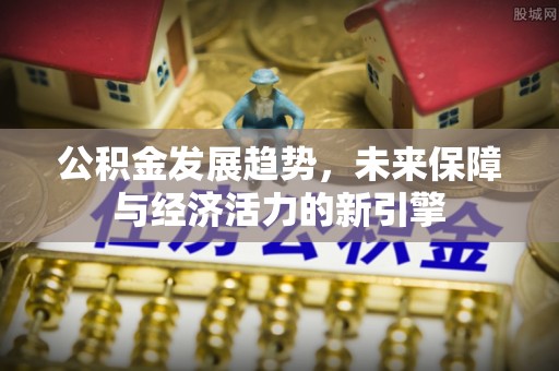 鄂城公积金发展趋势，未来保障与经济活力的新引擎
