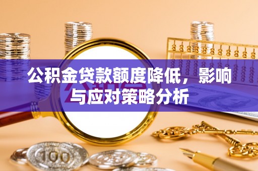 鄂城公积金贷款额度降低，影响与应对策略分析