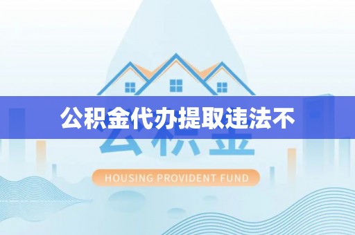 鄂城公积金代办提取违法不