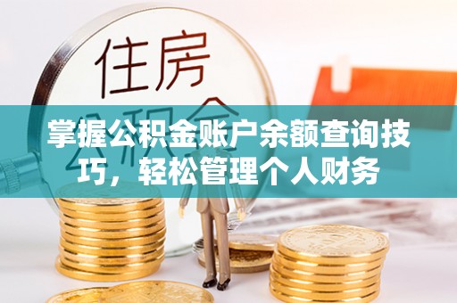 鄂城掌握公积金账户余额查询技巧，轻松管理个人财务
